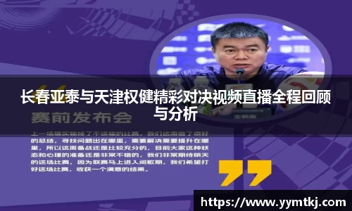 长春亚泰与天津权健精彩对决视频直播全程回顾与分析