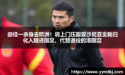 邵佳一亲身去欧洲！将上门压服爱沙尼亚金靴归化入籍进国足，代替退役的洛国富