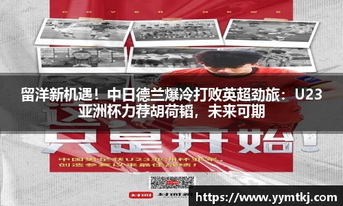 留洋新机遇！中日德兰爆冷打败英超劲旅：U23亚洲杯力荐胡荷韬，未来可期